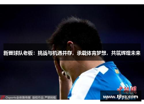 新晋球队老板：挑战与机遇并存，承载体育梦想，共筑辉煌未来